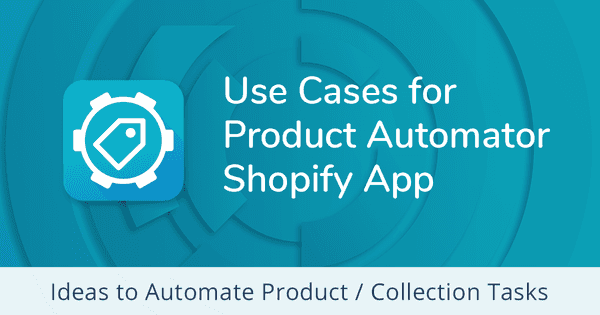 Product Automator Use Cases: Smartly Organize Products and Collections