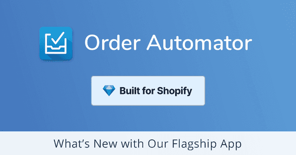 What's New + What's Coming for Order Automator