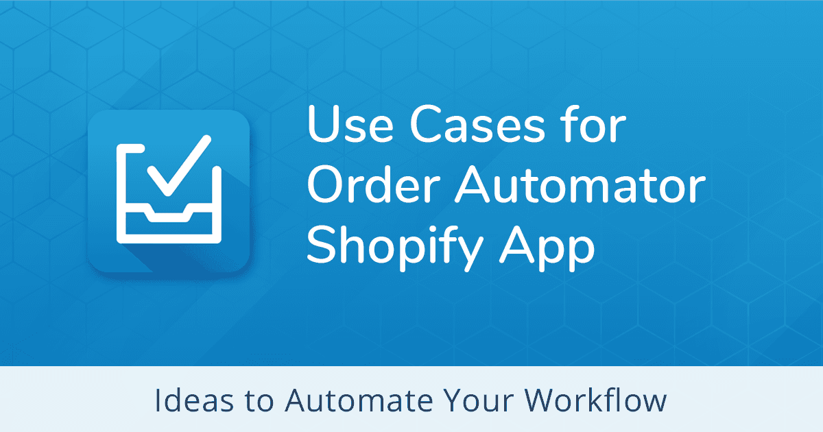 Ideas to Improve Your Shopify Workflow with Order Automator